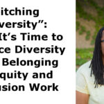 Ditching “Diversity”: Why It’s Time to Replace Diversity with Belonging in Equity and Inclusion Work