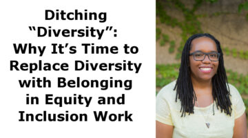 Ditching “Diversity”: Why It’s Time to Replace Diversity with Belonging in Equity and Inclusion Work