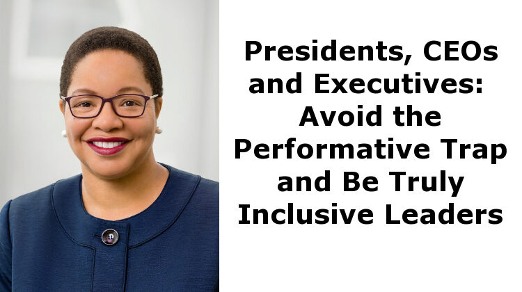 Presidents, CEOs and Executives: Avoid the Performative Trap and Be Truly Inclusive Leaders