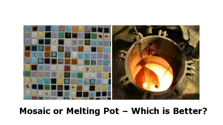 Mosaic or Melting Pot – Which is Better?