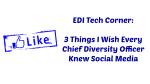 EDI Tech Corner: 3 Things I Wish Every Chief Diversity Officer Knew Social Media