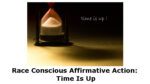 Race Conscious Affirmative Action: Time Is Up