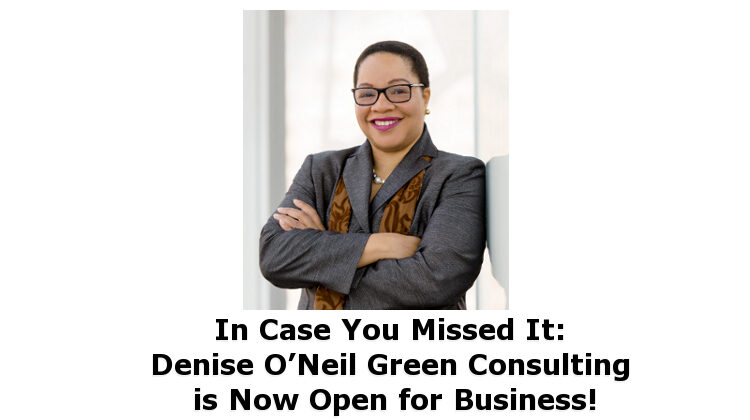 In Case You Missed It (ICYMI): Denise O’Neil Green Consulting is Now Open for Business!